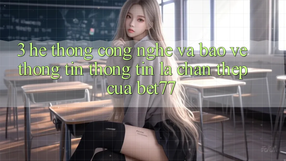 3. Hệ thống Công Nghệ Và Bảo vệ thông tin Thông Tin: Lá Chắn Thép Của bet77 3. Hệ thống Công Nghệ Và Bảo vệ thông tin Thông Tin: Lá Chắn Thép Của bet77