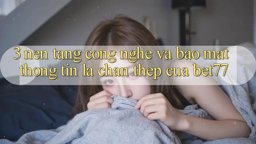 3. Nền tảng Công Nghệ Và Bảo mật Thông Tin: Lá Chắn Thép Của bet77 3. Nền tảng Công Nghệ Và Bảo mật Thông Tin: Lá Chắn Thép Của bet77