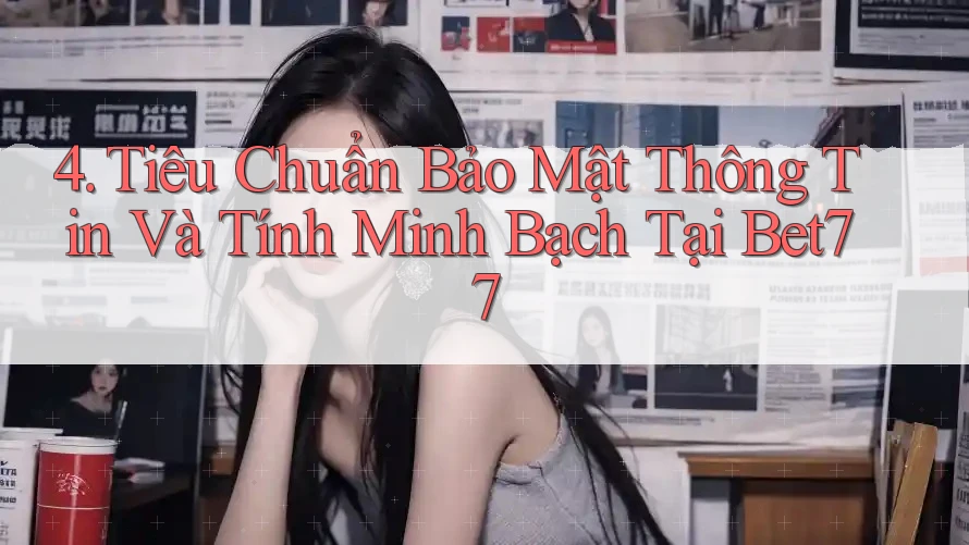 4. Tiêu Chuẩn Bảo Mật Thông Tin Và Tính Minh Bạch Tại Bet77 4. Tiêu Chuẩn Bảo Mật Thông Tin Và Tính Minh Bạch Tại Bet77