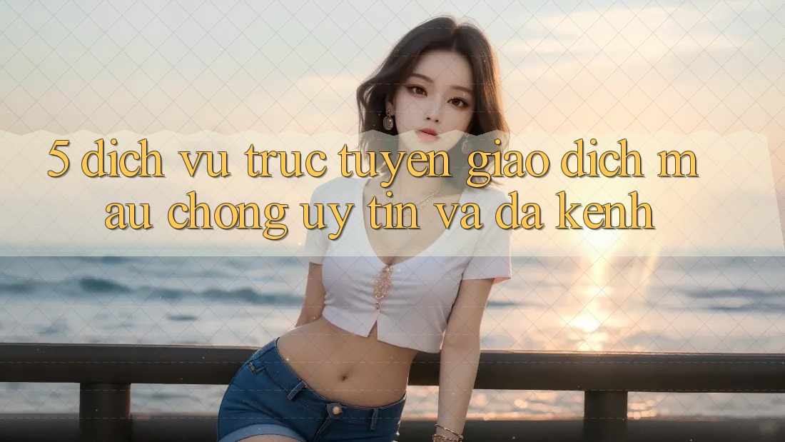 5. Dịch vụ trực tuyến Giao Dịch Mau Chóng, Uy tín Và Đa Kênh 5. Dịch vụ trực tuyến Giao Dịch Mau Chóng, Uy tín Và Đa Kênh