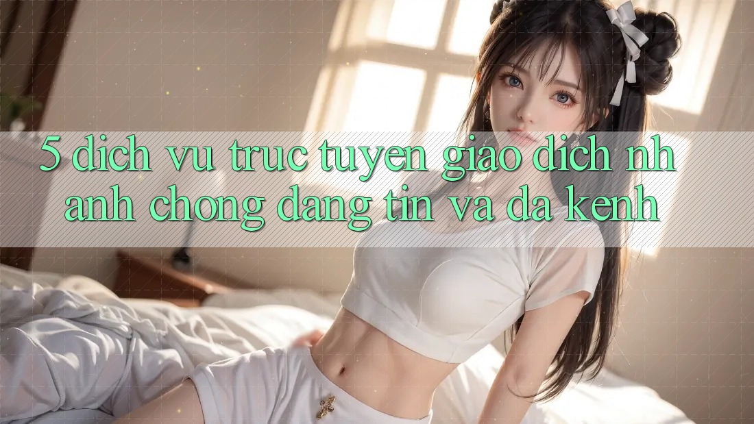 5. Dịch vụ trực tuyến Giao Dịch Nhanh Chóng, Đáng tin Và Đa Kênh 5. Dịch vụ trực tuyến Giao Dịch Nhanh Chóng, Đáng tin Và Đa Kênh