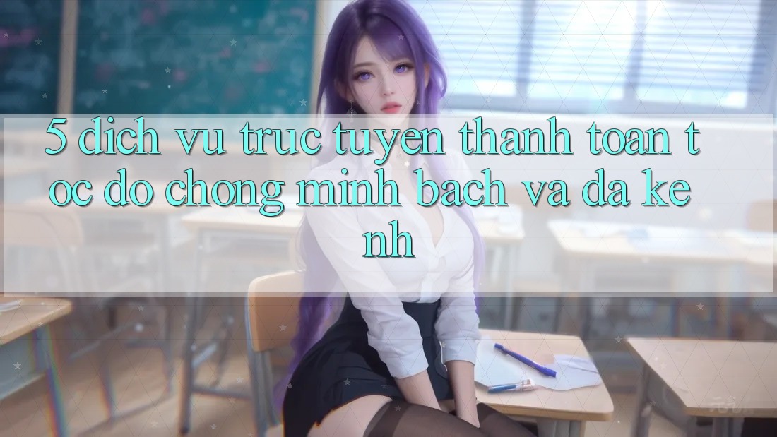 5. Dịch vụ trực tuyến Thanh toán Tốc độ Chóng, Minh Bạch Và Đa Kênh 5. Dịch vụ trực tuyến Thanh toán Tốc độ Chóng, Minh Bạch Và Đa Kênh