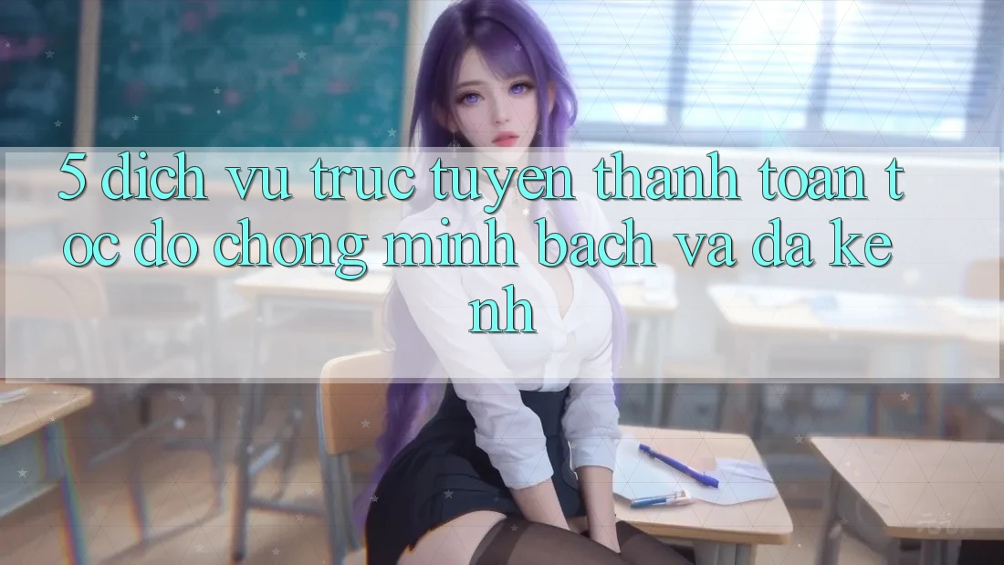 5. Dịch vụ trực tuyến Thanh toán Tốc độ Chóng, Minh Bạch Và Đa Kênh 5. Dịch vụ trực tuyến Thanh toán Tốc độ Chóng, Minh Bạch Và Đa Kênh