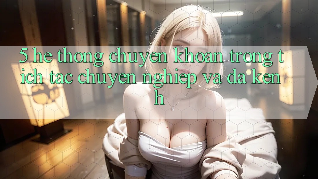 5. Hệ thống Chuyển khoản Trong tích tắc, Chuyên nghiệp Và Đa Kênh 5. Hệ thống Chuyển khoản Trong tích tắc, Chuyên nghiệp Và Đa Kênh