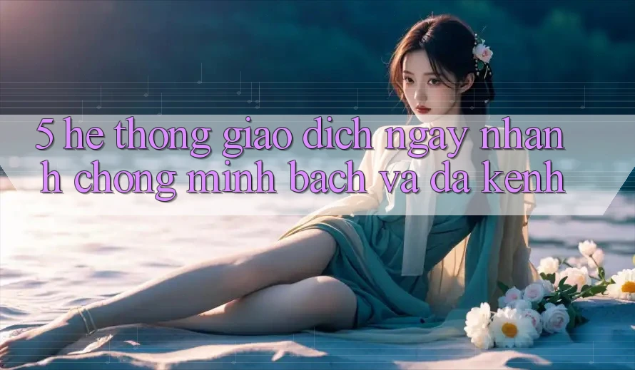 5. Hệ Thống Giao dịch Ngay nhanh chóng, Minh Bạch Và Đa Kênh
