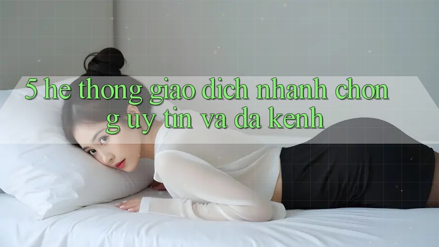 5. Hệ Thống Giao Dịch Nhanh Chóng, Uy tín Và Đa Kênh 5. Hệ Thống Giao Dịch Nhanh Chóng, Uy tín Và Đa Kênh