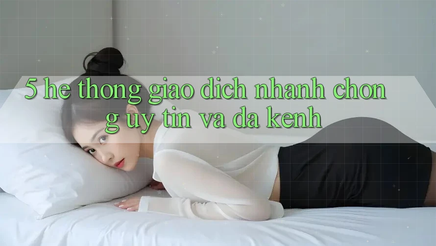5. Hệ Thống Giao Dịch Nhanh Chóng, Uy tín Và Đa Kênh 5. Hệ Thống Giao Dịch Nhanh Chóng, Uy tín Và Đa Kênh