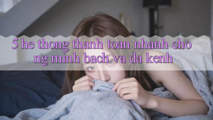5. Hệ Thống Thanh toán Nhanh Chóng, Minh Bạch Và Đa Kênh 5. Hệ Thống Thanh toán Nhanh Chóng, Minh Bạch Và Đa Kênh