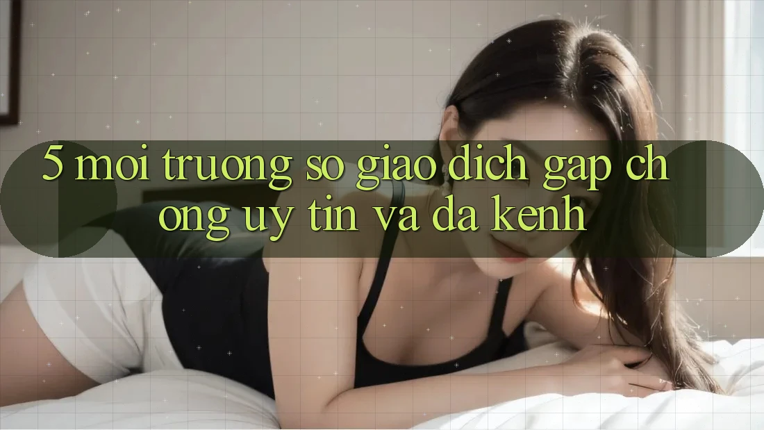 5. Môi trường số Giao Dịch Gấp Chóng, Uy tín Và Đa Kênh 5. Môi trường số Giao Dịch Gấp Chóng, Uy tín Và Đa Kênh