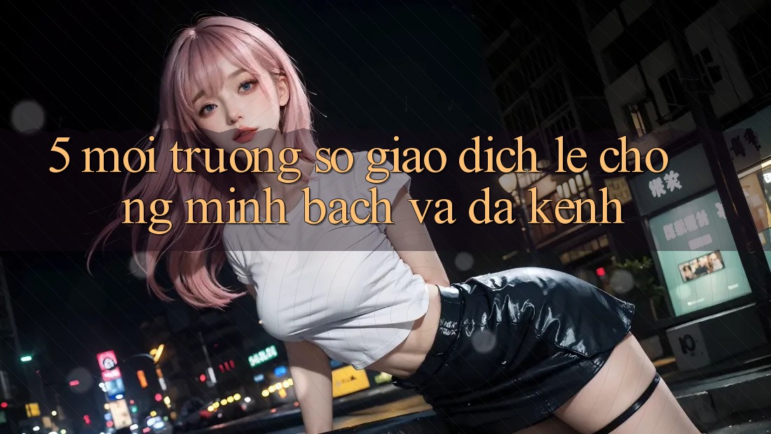 5. Môi trường số Giao Dịch Lẹ Chóng, Minh Bạch Và Đa Kênh 5. Môi trường số Giao Dịch Lẹ Chóng, Minh Bạch Và Đa Kênh