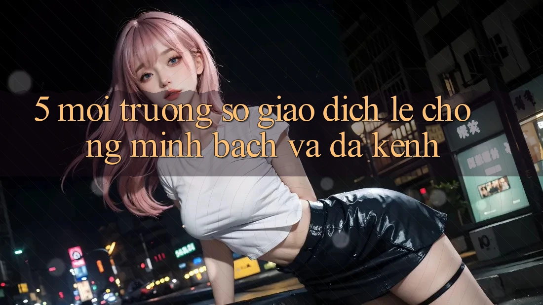 5. Môi trường số Giao Dịch Lẹ Chóng, Minh Bạch Và Đa Kênh