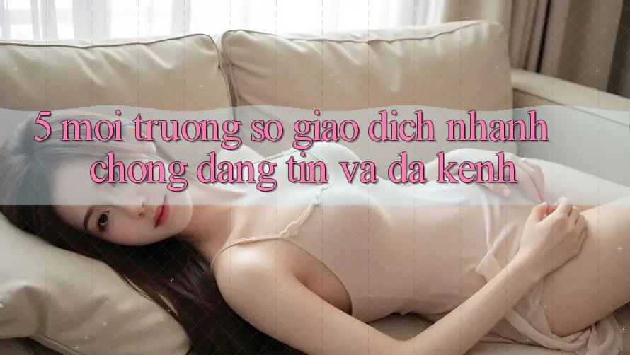 5. Môi trường số Giao Dịch Nhanh Chóng, Đáng tin Và Đa Kênh 5. Môi trường số Giao Dịch Nhanh Chóng, Đáng tin Và Đa Kênh