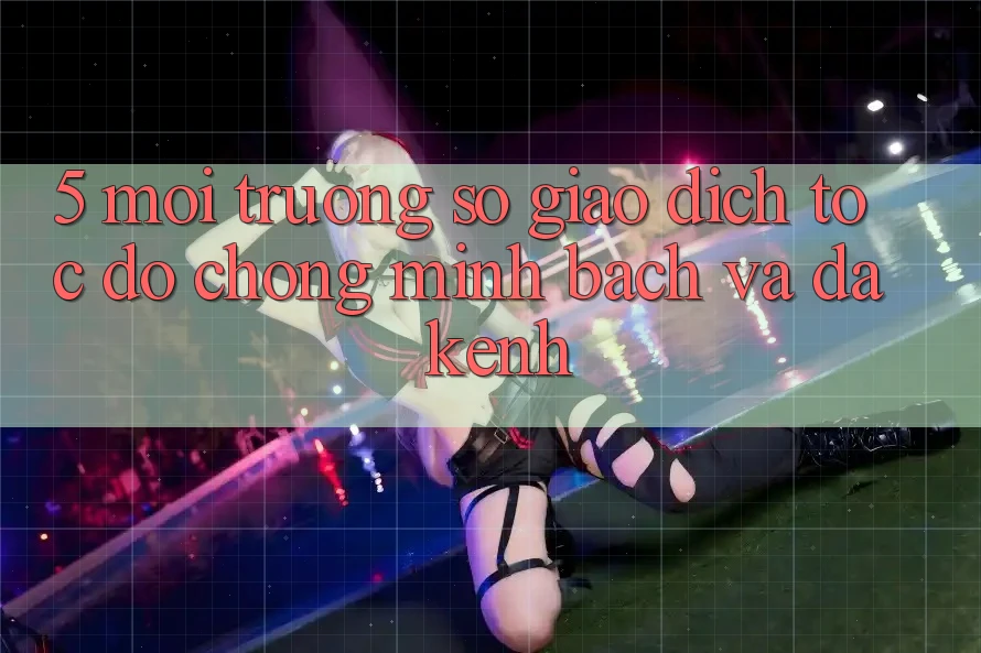 5. Môi trường số Giao Dịch Tốc độ Chóng, Minh Bạch Và Đa Kênh