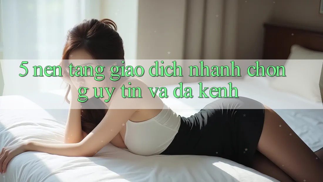 5. Nền tảng Giao Dịch Nhanh chóng, Uy tín Và Đa Kênh 5. Nền tảng Giao Dịch Nhanh chóng, Uy tín Và Đa Kênh