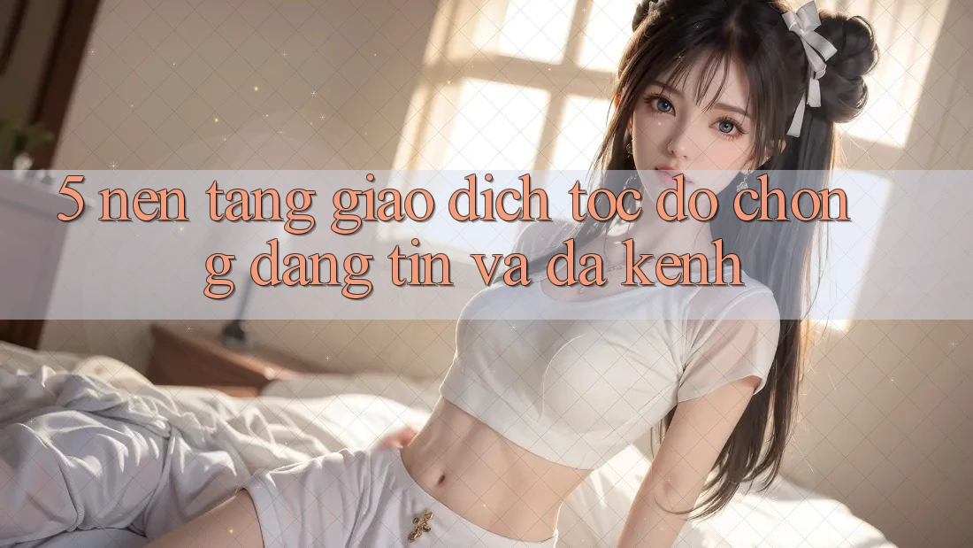 5. Nền tảng Giao Dịch Tốc độ Chóng, Đáng tin Và Đa Kênh 5. Nền tảng Giao Dịch Tốc độ Chóng, Đáng tin Và Đa Kênh