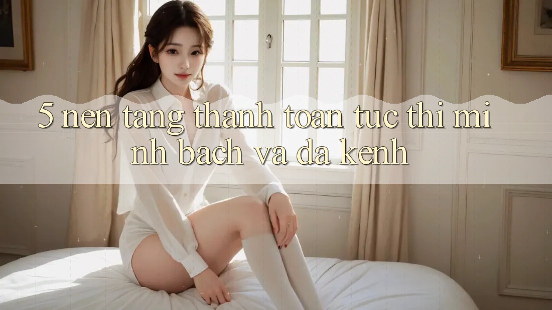 5. Nền tảng Thanh toán Tức thì, Minh Bạch Và Đa Kênh 5. Nền tảng Thanh toán Tức thì, Minh Bạch Và Đa Kênh