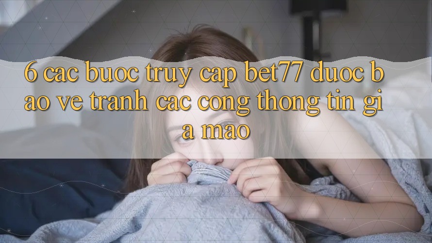 6. Các bước Truy Cập bet77 Được bảo vệ - Tránh Các Cổng thông tin Giả Mạo 6. Các bước Truy Cập bet77 Được bảo vệ - Tránh Các Cổng thông tin Giả Mạo