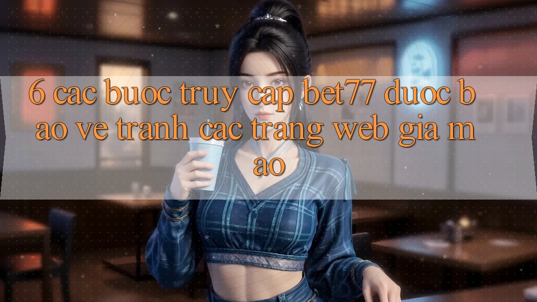 6. Các bước Truy Cập bet77 Được bảo vệ - Tránh Các Trang Web Giả Mạo 6. Các bước Truy Cập bet77 Được bảo vệ - Tránh Các Trang Web Giả Mạo