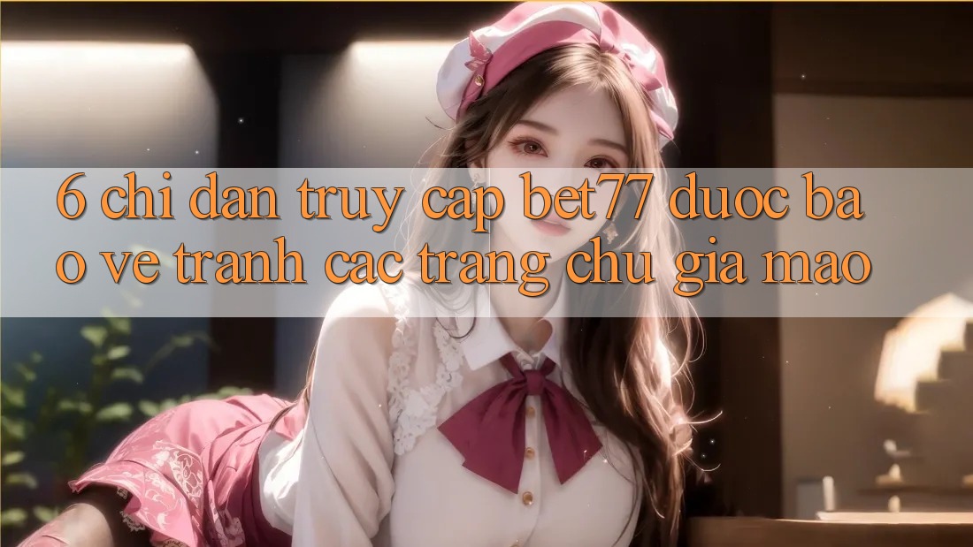 6. Chỉ dẫn Truy Cập bet77 Được bảo vệ - Tránh Các Trang chủ Giả Mạo 6. Chỉ dẫn Truy Cập bet77 Được bảo vệ - Tránh Các Trang chủ Giả Mạo