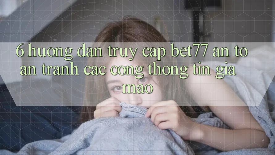 6. Hướng dẫn Truy Cập bet77 An Toàn - Tránh Các Cổng thông tin Giả Mạo 6. Hướng dẫn Truy Cập bet77 An Toàn - Tránh Các Cổng thông tin Giả Mạo