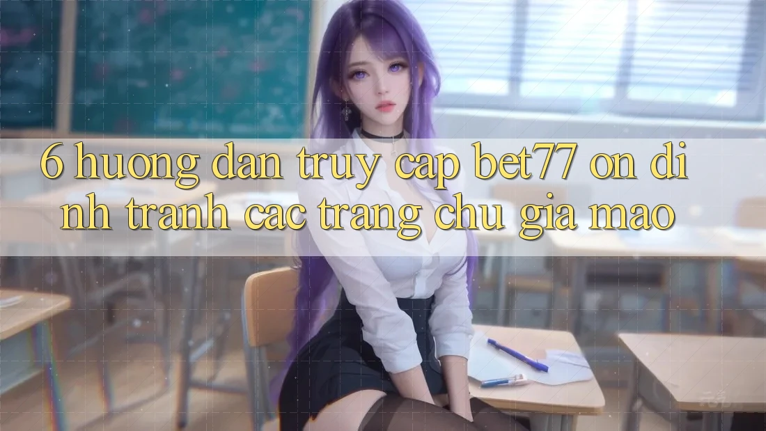 6. Hướng Dẫn Truy Cập bet77 Ổn định - Tránh Các Trang chủ Giả Mạo