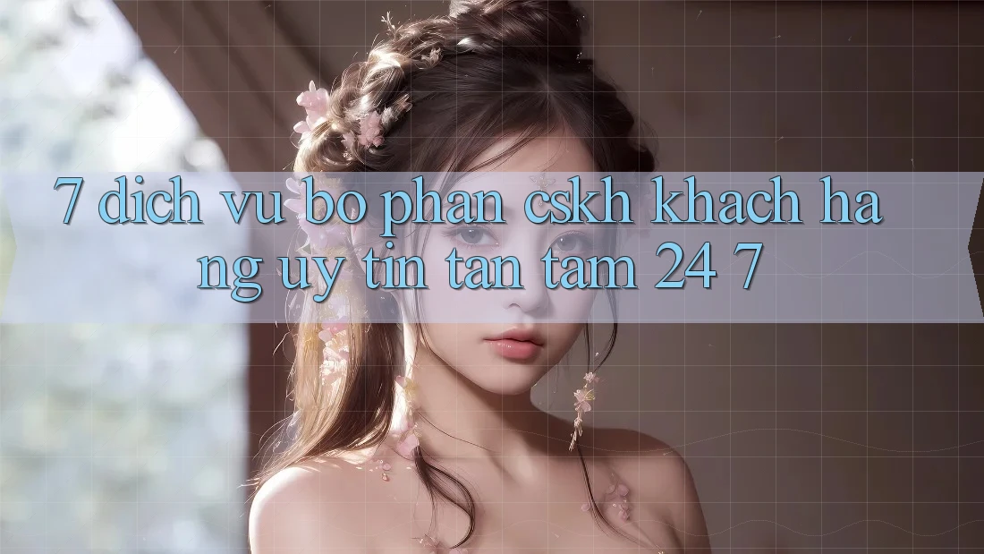 7. Dịch Vụ Bộ phận CSKH Khách Hàng Uy tín Tận Tâm 24/7 7. Dịch Vụ Bộ phận CSKH Khách Hàng Uy tín Tận Tâm 24/7