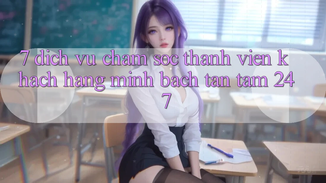 7. Dịch Vụ Chăm sóc thành viên Khách Hàng Minh bạch Tận Tâm 24/7 7. Dịch Vụ Chăm sóc thành viên Khách Hàng Minh bạch Tận Tâm 24/7