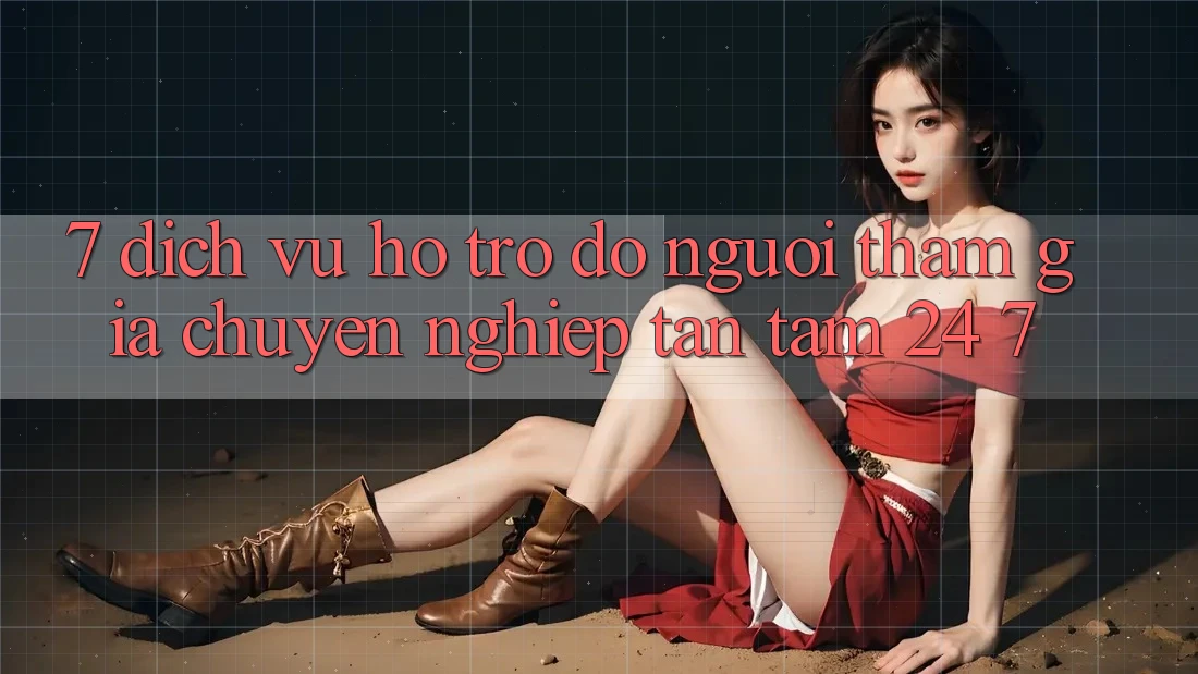 7. Dịch Vụ Hỗ trợ đỡ Người tham gia Chuyên Nghiệp Tận Tâm 24/7