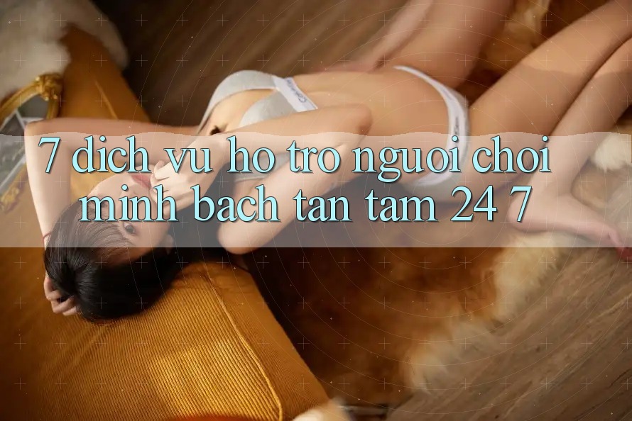 7. Dịch Vụ Hỗ Trợ Người chơi Minh bạch Tận Tâm 24/7