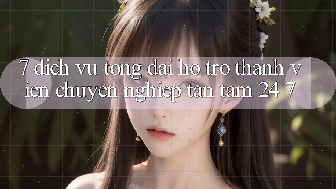 7. Dịch Vụ Tổng đài hỗ trợ Thành viên Chuyên Nghiệp Tận Tâm 24/7 7. Dịch Vụ Tổng đài hỗ trợ Thành viên Chuyên Nghiệp Tận Tâm 24/7