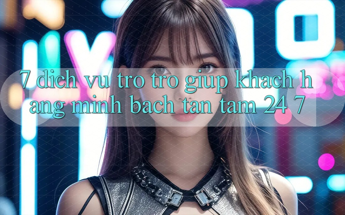 7. Dịch Vụ Trợ trợ giúp Khách Hàng Minh bạch Tận Tâm 24/7 7. Dịch Vụ Trợ trợ giúp Khách Hàng Minh bạch Tận Tâm 24/7
