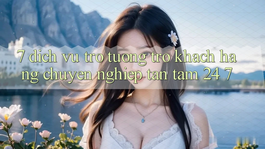 7. Dịch Vụ Trợ tương trợ Khách Hàng Chuyên Nghiệp Tận Tâm 24/7 7. Dịch Vụ Trợ tương trợ Khách Hàng Chuyên Nghiệp Tận Tâm 24/7