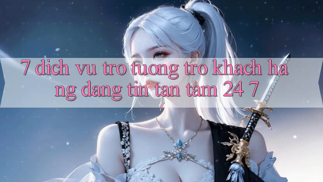 7. Dịch Vụ Trợ tương trợ Khách Hàng Đáng tin Tận Tâm 24/7 7. Dịch Vụ Trợ tương trợ Khách Hàng Đáng tin Tận Tâm 24/7