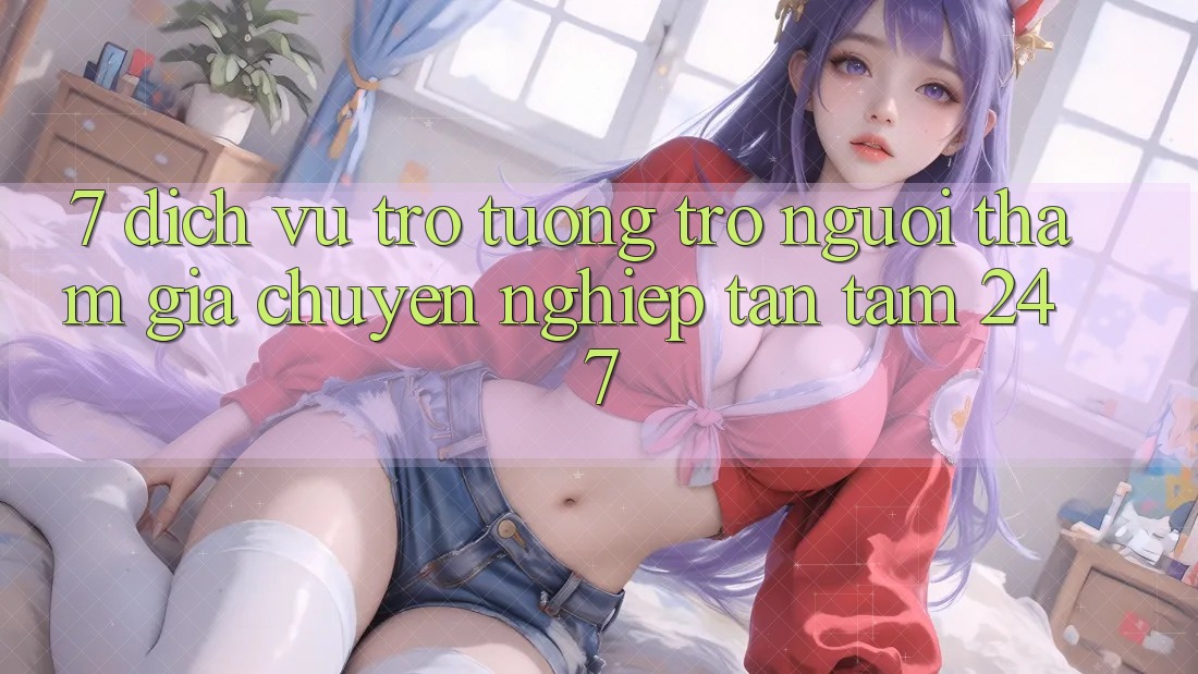 7. Dịch Vụ Trợ tương trợ Người tham gia Chuyên Nghiệp Tận Tâm 24/7