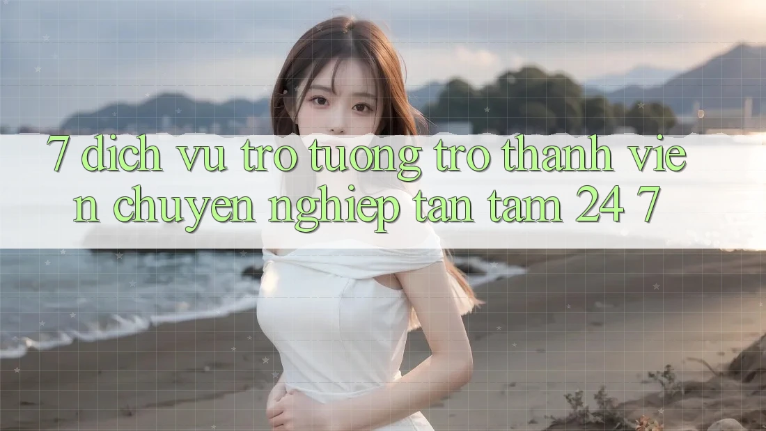 7. Dịch Vụ Trợ tương trợ Thành viên Chuyên Nghiệp Tận Tâm 24/7 7. Dịch Vụ Trợ tương trợ Thành viên Chuyên Nghiệp Tận Tâm 24/7