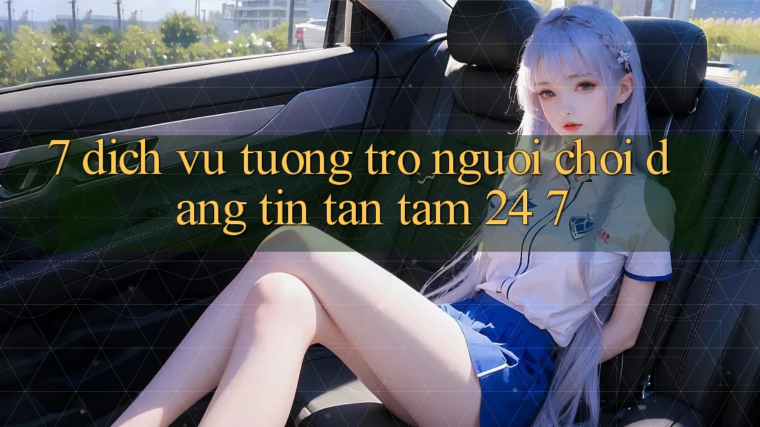 7. Dịch Vụ Tương trợ Người chơi Đáng tin Tận Tâm 24/7 7. Dịch Vụ Tương trợ Người chơi Đáng tin Tận Tâm 24/7