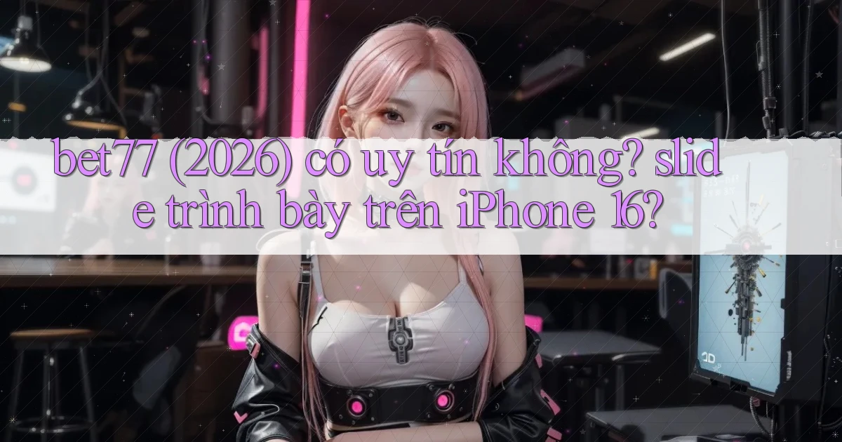 bet77 (2026) có uy tín không slide trình bày trên iPhone 16