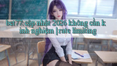 bet77 cập nhật 2026 không cần kinh nghiệm rate limiting