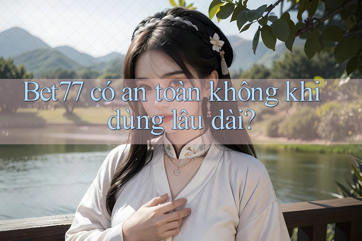 Bet77 có an toàn không khi dùng lâu dài? Bet77 có an toàn không khi dùng lâu dài?