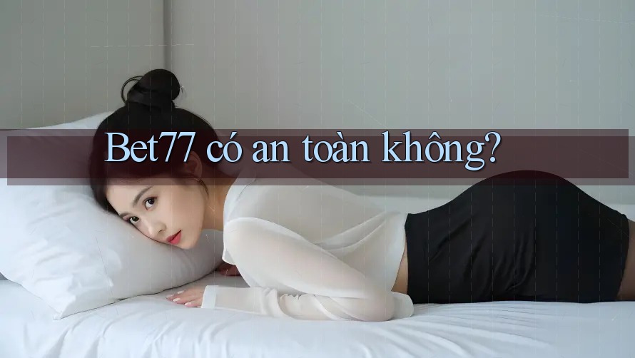 Bet77 có an toàn không?