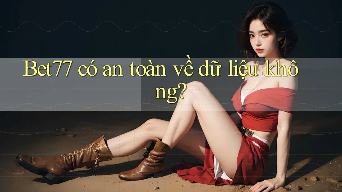 Bet77 có an toàn về dữ liệu không? Bet77 có an toàn về dữ liệu không?