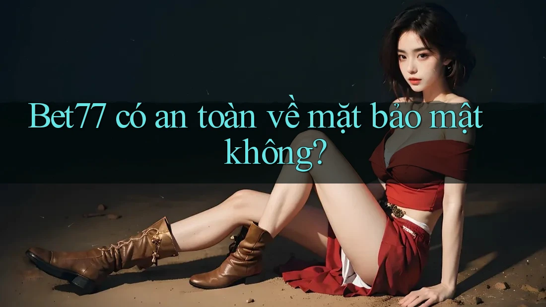 Bet77 có an toàn về mặt bảo mật không? Bet77 có an toàn về mặt bảo mật không?
