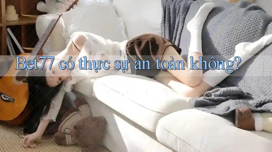 Bet77 có thực sự an toàn không? Bet77 có thực sự an toàn không?