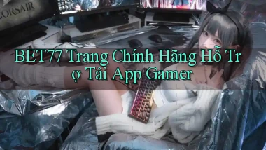 bet77   Trang Chính Hãng Hỗ Trợ Tải App Gamer