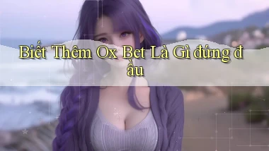 biết thêm ox bet là gì đứng đầu