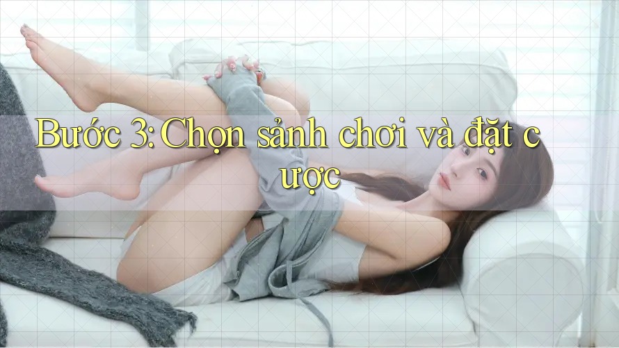 Bước 3: Chọn sảnh chơi và đặt cược Bước 3: Chọn sảnh chơi và đặt cược