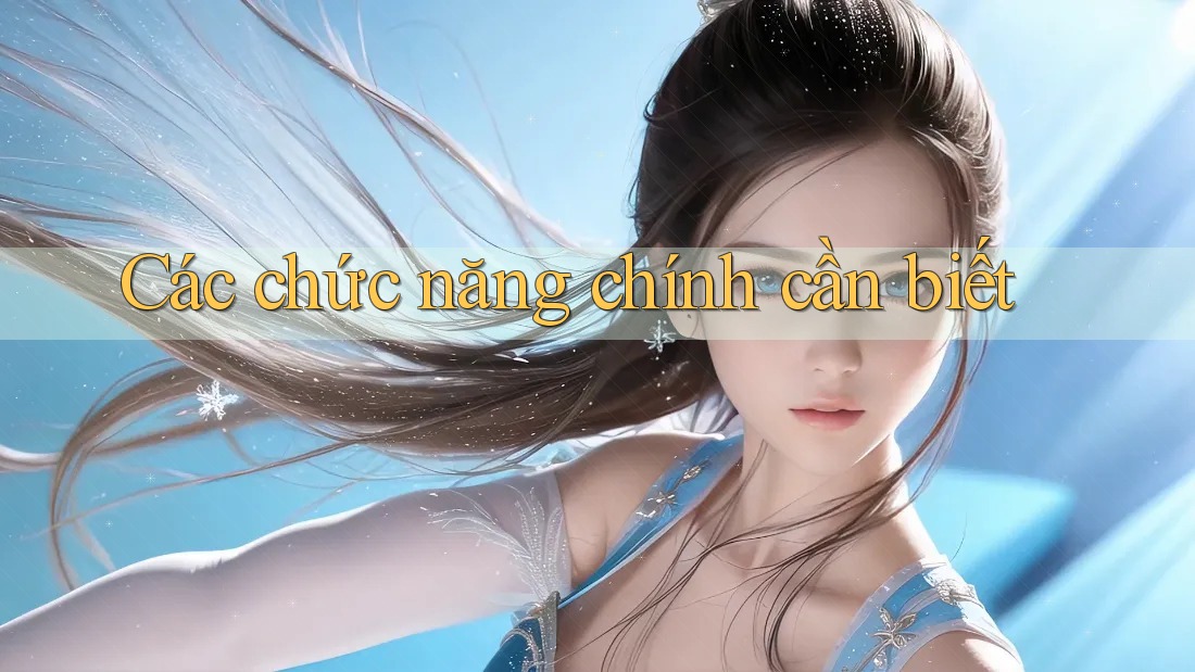 Các chức năng chính cần biết Các chức năng chính cần biết
