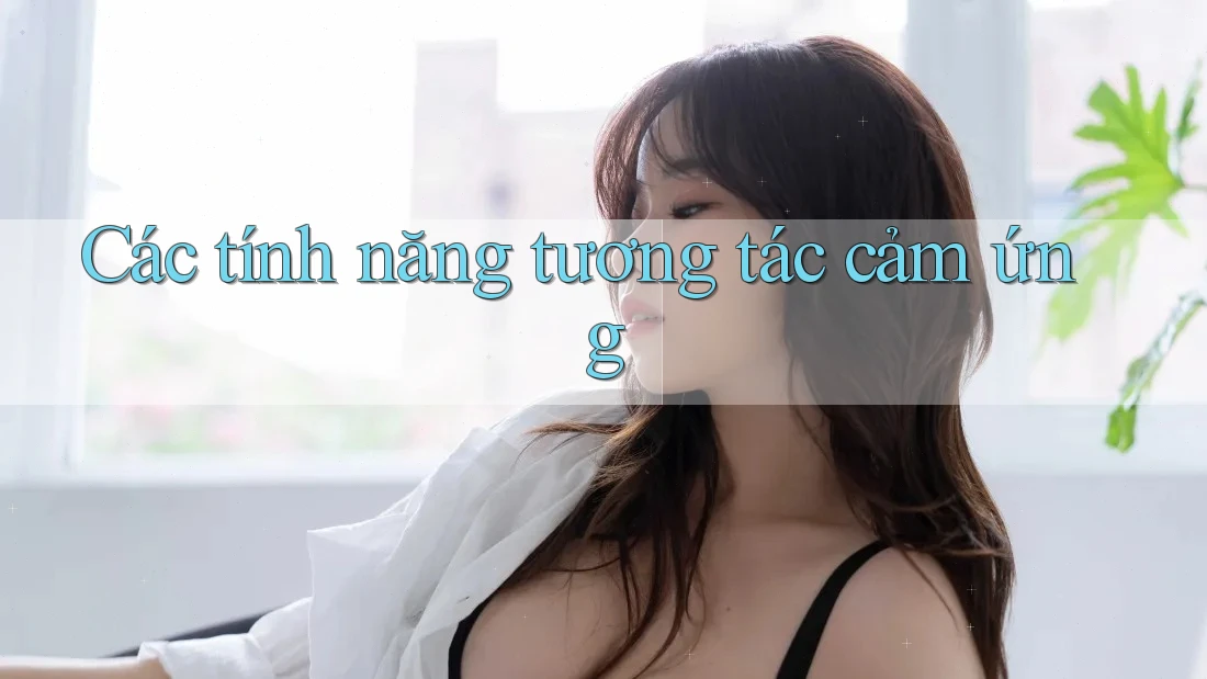 Các tính năng tương tác cảm ứng Các tính năng tương tác cảm ứng