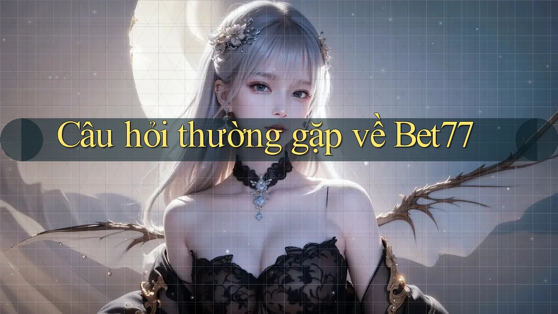 Câu hỏi thường gặp về bet77 Câu hỏi thường gặp về bet77