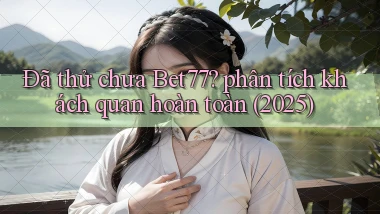 Đã thử chưa Bet77 phân tích khách quan hoàn toàn (2025)